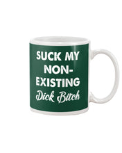 Load image into Gallery viewer, Suck My Non Existing Dick Bitch Gift For Women Mug

