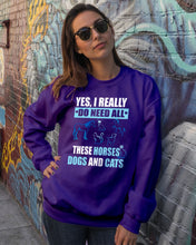 Load image into Gallery viewer, I Do Need All These Horses Dogs And Cats Sweatshirt
