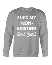 Load image into Gallery viewer, Suck My Non Existing Dick Bitch Gift For Women Sweatshirt
