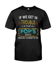 Load image into Gallery viewer, If We Get In Trouble It's My Pop's Fault Special Custom Design Guys Tee
