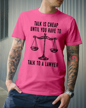 Load image into Gallery viewer, Talk Is Cheap Until You Have To Talk To A Lawyer Trending Guys Tee
