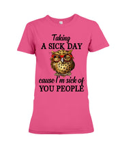 Load image into Gallery viewer, Taking A Sick Day Cause I'm Sick Of You People Owl Ladies Tee
