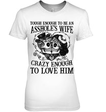 Load image into Gallery viewer, Tough Enough To Be An Asshole's Wife Crazy Enough To Love Him Ladies Tee
