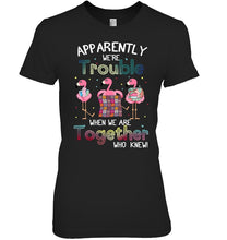 Load image into Gallery viewer, Apparently We're Trouble Pink Flamingo Quilting Together Ladies Tee
