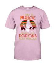 Load image into Gallery viewer, I Am A Nurse Because Even Doctors Need Heros Gift For Nurse Guys Tee
