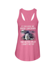 Load image into Gallery viewer, If You Kick Me When I'm Down You Better pray I Don't Get Up Ladies Flowy Tank

