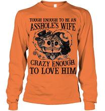 Load image into Gallery viewer, Tough Enough To Be An Asshole's Wife Crazy Enough To Love Him Unisex Long Sleeve
