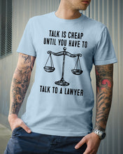 Load image into Gallery viewer, Talk Is Cheap Until You Have To Talk To A Lawyer Trending Guys Tee
