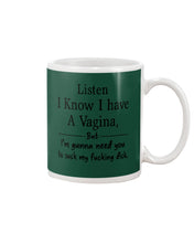 Load image into Gallery viewer, Listen I Know I Have A Vagina But I'm Gunna Need You Mug
