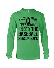 Load image into Gallery viewer, I Act Like I'm Ok But Deep Down I Need The Baseball Season Back Unisex Long Sleeve
