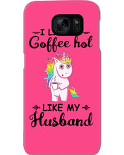 Load image into Gallery viewer, I Like My Coffee Hot Like My Husband Unicorn Gift For Men Phone case
