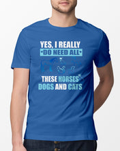 Load image into Gallery viewer, I Do Need All These Horses Dogs And Cats Guys Tee
