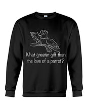 Load image into Gallery viewer, What Great Gift Than The Love Of A Parrot Custom Design Sweatshirt
