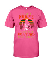 Load image into Gallery viewer, I Am A Nurse Because Even Doctors Need Heros Gift For Nurse Guys Tee
