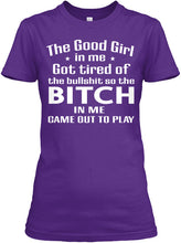Load image into Gallery viewer, The Good Girl In Me Got Tired Of The Bullshit So The Bitch Ladies Tee

