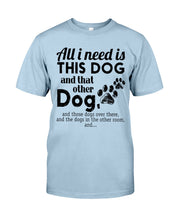 Load image into Gallery viewer, All I Need Is This Dog And That Other Dog Gift For Dog Lovers Guys Tee
