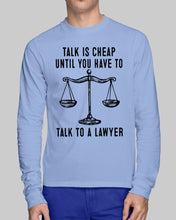 Load image into Gallery viewer, Talk Is Cheap Until You Have To Talk To A Lawyer Trending Unisex Long Sleeve
