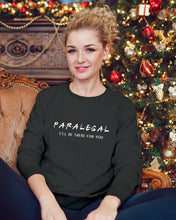 Load image into Gallery viewer, Paralegal I'll Be There For You Trending Gift For Lawyer Sweatshirt
