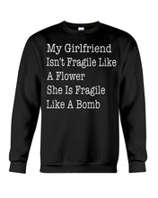 Load image into Gallery viewer, My Grilfriend Isn't Fragile Like A Flower  Special Custom Design Sweatshirt
