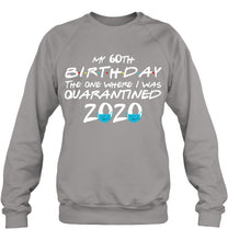 Load image into Gallery viewer, My 60th Birthday The One Where I Was Quarantined 2020 Trending Sweatshirt
