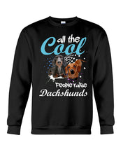 Load image into Gallery viewer, Al The Cool People Raise Dachshunds Funny Gift For Dachshund Lovers Sweatshirt

