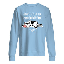 Load image into Gallery viewer, Sorry I'm A Bit Mooooody Today Gift For Cow Lovers Sweatshirt
