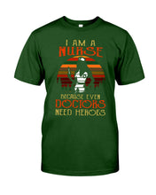 Load image into Gallery viewer, I Am A Nurse Because Even Doctors Need Heros Gift For Nurse Guys Tee
