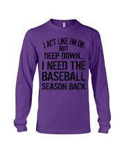 Load image into Gallery viewer, I Act Like I'm Ok But Deep Down I Need The Baseball Season Back Unisex Long Sleeve
