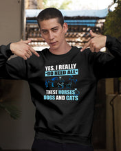 Load image into Gallery viewer, I Do Need All These Horses Dogs And Cats Sweatshirt
