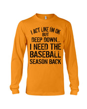Load image into Gallery viewer, I Act Like I'm Ok But Deep Down I Need The Baseball Season Back Unisex Long Sleeve
