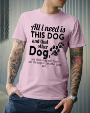 Load image into Gallery viewer, All I Need Is This Dog And That Other Dog Gift For Dog Lovers Guys Tee
