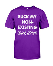 Load image into Gallery viewer, Suck My Non Existing Dick Bitch Gift For Women Guys Tee
