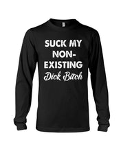 Load image into Gallery viewer, Suck My Non Existing Dick Bitch Gift For Women Unisex Long Sleeve
