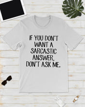 Load image into Gallery viewer, If You Don't Want A Sarcastic Answer Gift For Woman Guys Tee
