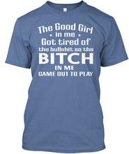 Load image into Gallery viewer, The Good Girl In Me Got Tired Of The Bullshit So The Bitch Guys Tee
