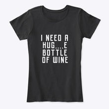 Load image into Gallery viewer, I Need A Hug And Bottle Of Wine Special Custom Design Ladies Tee
