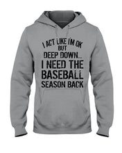 Load image into Gallery viewer, I Act Like I'm Ok But Deep Down I Need The Baseball Season Back Hoodie
