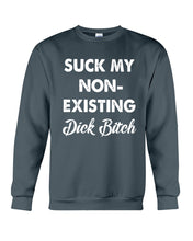 Load image into Gallery viewer, Suck My Non Existing Dick Bitch Gift For Women Sweatshirt
