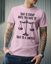 Load image into Gallery viewer, Talk Is Cheap Until You Have To Talk To A Lawyer Trending Guys Tee
