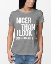 Load image into Gallery viewer, Nicer Than I Look Ignore The RBF  Special Custom Design Ladies Tee
