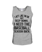 Load image into Gallery viewer, I Act Like I'm Ok But Deep Down I Need The Baseball Season Back Unisex Tank Top
