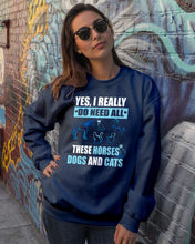 Load image into Gallery viewer, I Do Need All These Horses Dogs And Cats Sweatshirt
