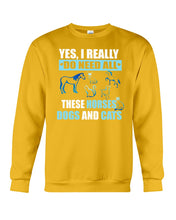 Load image into Gallery viewer, I Do Need All These Horses Dogs And Cats Sweatshirt
