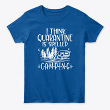 Load image into Gallery viewer, I think Quarantine Is Spelled Camping Custom Gift For Camping Lovers Ladies Tee
