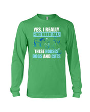 Load image into Gallery viewer, I Do Need All These Horses Dogs And Cats Unisex Long Sleeve
