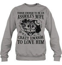 Load image into Gallery viewer, Tough Enough To Be An Asshole's Wife Crazy Enough To Love Him Sweatshirt
