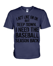 Load image into Gallery viewer, I Act Like I'm Ok But Deep Down I Need The Baseball Season Back Guys V-Neck
