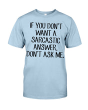Load image into Gallery viewer, If You Don't Want A Sarcastic Answer Gift For Woman Guys Tee
