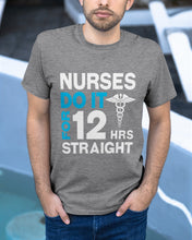 Load image into Gallery viewer, Nurses Do It For 12 Hrs Straight Trending Gift For Nurse Guys Tee
