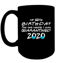 Load image into Gallery viewer, My 60th Birthday The One Where I Was Quarantined 2020 Trending Mug

